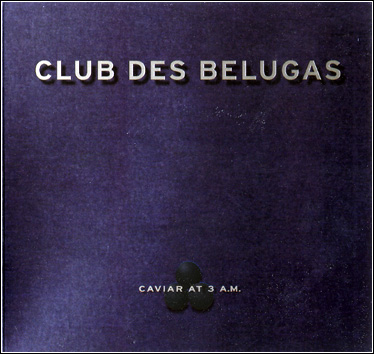 CLUB DES BELUGAS - Caviar at 3 A.M.